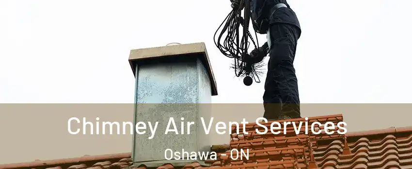  Chimney Air Vent Services Oshawa - ON