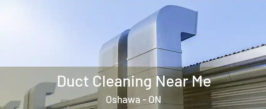  Duct Cleaning Near Me Oshawa - ON
