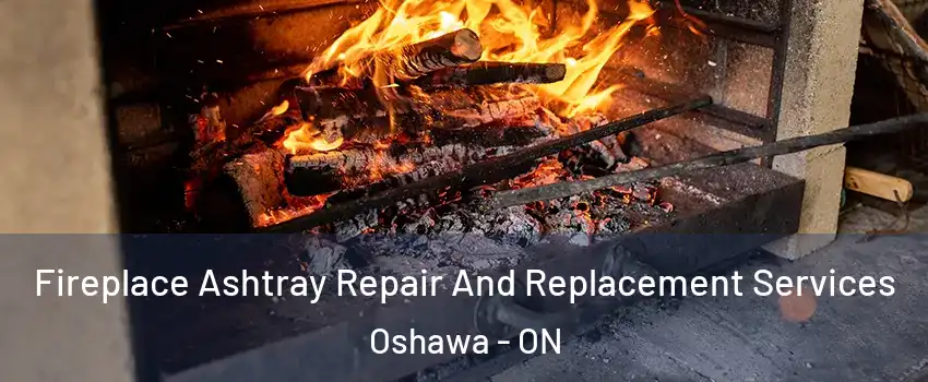  Fireplace Ashtray Repair And Replacement Services Oshawa - ON
