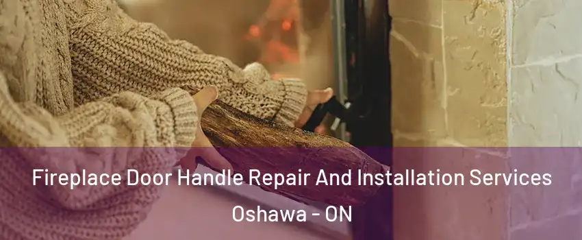  Fireplace Door Handle Repair And Installation Services Oshawa - ON