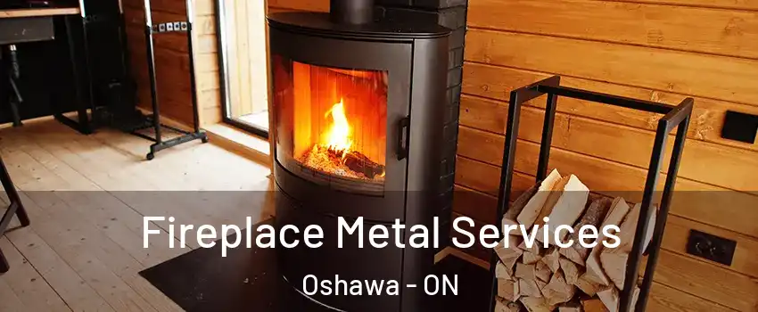 Fireplace Metal Services Oshawa - ON