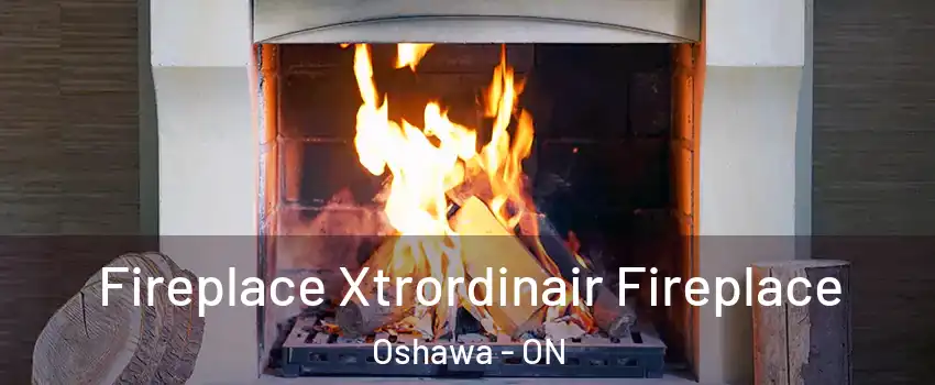  Fireplace Xtrordinair Fireplace Oshawa - ON