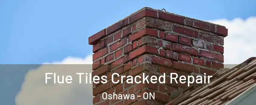  Flue Tiles Cracked Repair Oshawa - ON