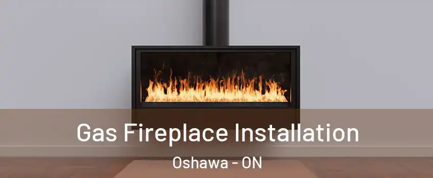  Gas Fireplace Installation Oshawa - ON