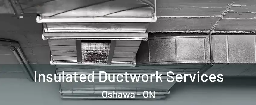  Insulated Ductwork Services Oshawa - ON