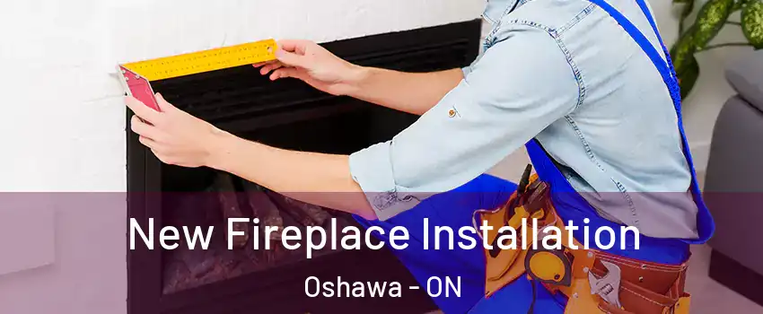 New Fireplace Installation Oshawa - ON