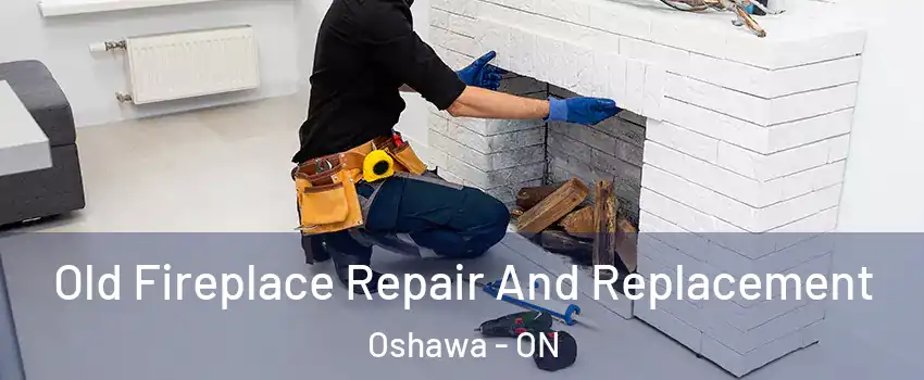  Old Fireplace Repair And Replacement Oshawa - ON