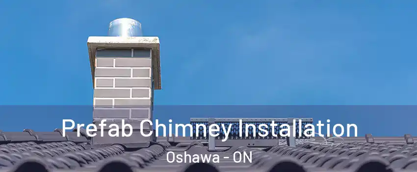  Prefab Chimney Installation Oshawa - ON