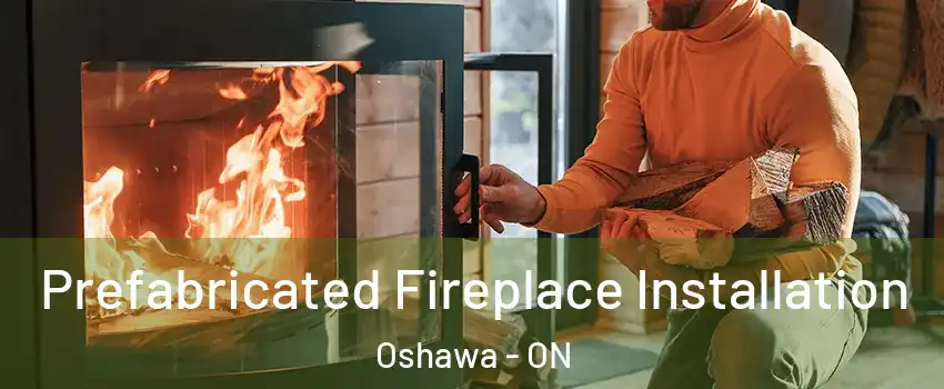 Prefabricated Fireplace Installation Oshawa - ON