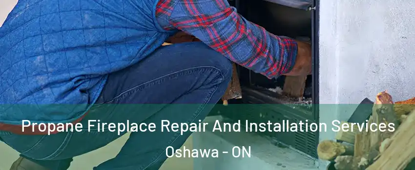  Propane Fireplace Repair And Installation Services Oshawa - ON