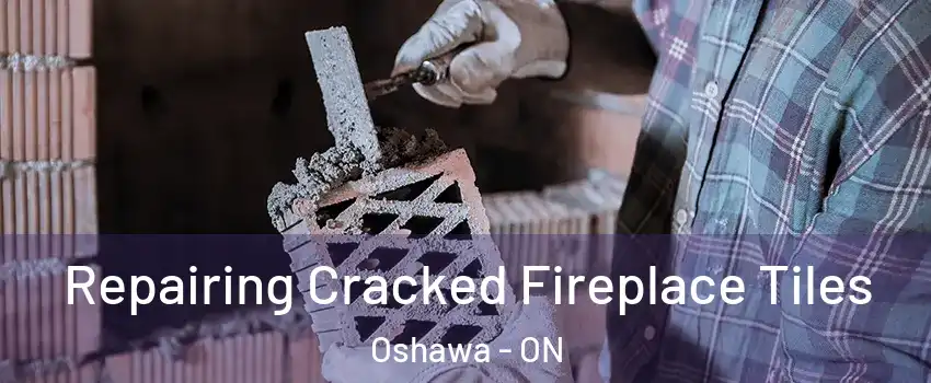  Repairing Cracked Fireplace Tiles Oshawa - ON