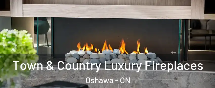  Town & Country Luxury Fireplaces Oshawa - ON