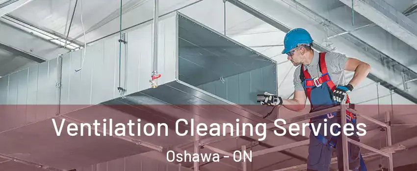  Ventilation Cleaning Services Oshawa - ON