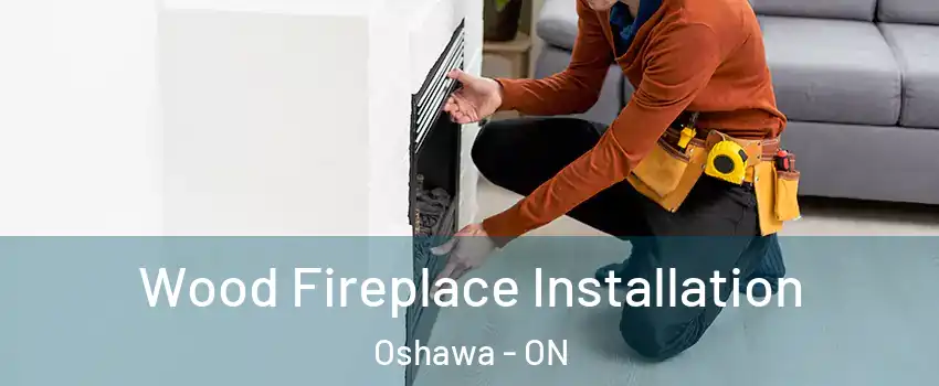  Wood Fireplace Installation Oshawa - ON